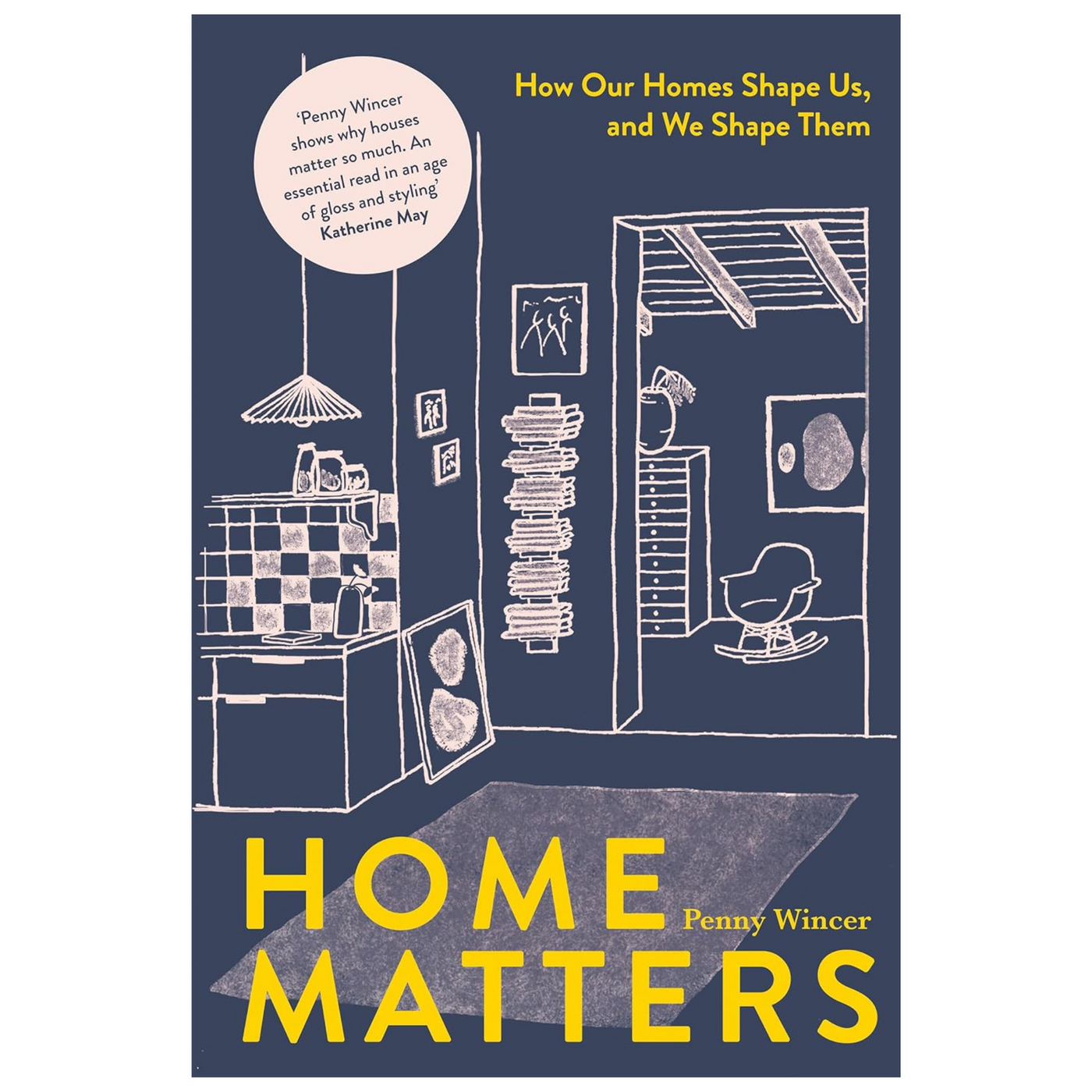 Home Matters : How Our Homes Shape Us, and We Shape Them